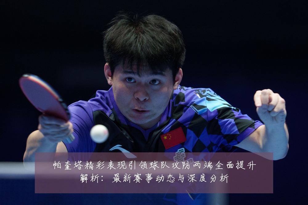帕奎塔精彩表现引领球队攻防两端全面提升解析：最新赛事动态与深度分析