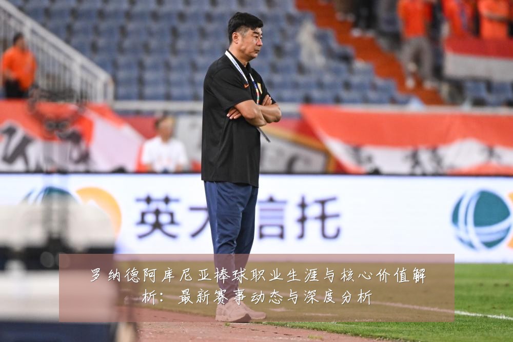 罗纳德阿库尼亚棒球职业生涯与核心价值解析：最新赛事动态与深度分析